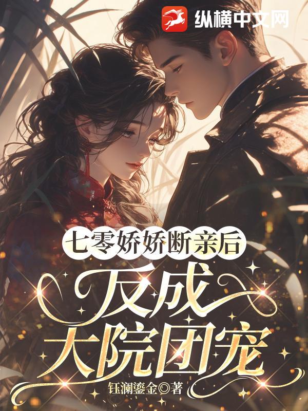  七零娇娇断亲后，反成大院团宠